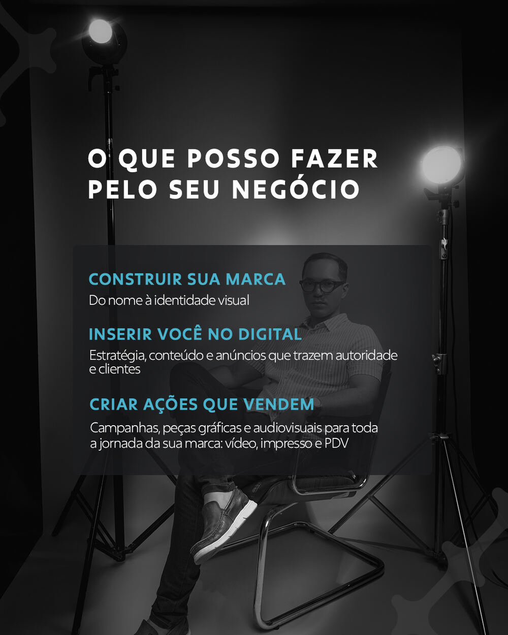 O que posso fazer pelo seu negócio: construir sua marca, inserir você no digital e criar ações que vendem